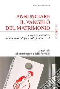 Economico Annunciare il vangelo del matrimonio. Percorso formativo per animatori di pastorale familiare. Vol. 1 La teologia del matrimonio e della famiglia