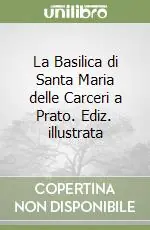 La Basilica di Santa Maria delle Carceri a Prato. Ediz. illustrata Occasione Imperdibile