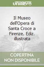 Super Prezzo Il Museo dell‘Opera di Santa Croce a Firenze. Ediz. illustrata