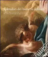 Splendori del barocco defilato. Arte in Basilicata e ai suoi confini da Luca Giordano al Settecento. Catalogo della mostra. Ediz. illustrata Offerta Limitata