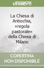 Affare La Chiesa di Antiochia, «regola pastorale» della Chiesa di Milano