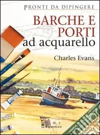 Barche e porti ad acquarello. Ediz. illustrata Ordina Subito