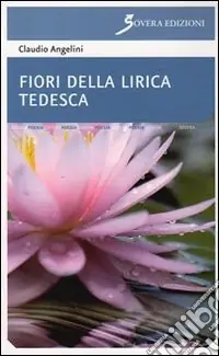 Fiori della lirica tedesca. Ediz. italiana e tedesca Professionale