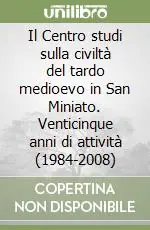 Novità Il Centro studi sulla civiltà del tardo medioevo in San Miniato. Venticinque anni di attività (1984-2008)