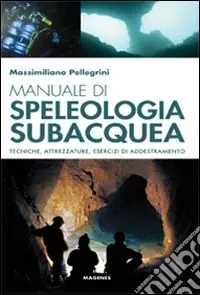 Manuale di speleologia subacquea. Tecniche, attrezzature ed esercizi di addestramento Prezzo Scontato
