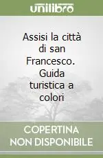 Spedito Oggi Assisi la città di san Francesco. Guida turistica a colori