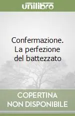 Confermazione. La perfezione del battezzato Compra Online