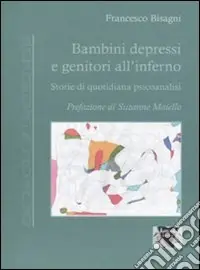 Bambini depressi e genitori all‘inferno. Storie di quotidiana psicoanalisi Subito Disponibile