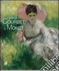 L‘età di Courbet e Monet. La diffusione del realismo e dell‘impressionismo nell‘Europa centrale e orientale. Catalogo della mostra. Ediz. illustrata Esclusivo