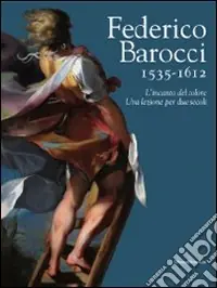 Federico Barocci 1535-1612. L‘incanto del colore. Una lezione per due secoli. Ediz. illustrata Solo Oggi