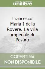 Francesco Maria I della Rovere. La villa imperiale di Pesaro Esclusivo