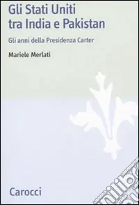 Gli Stati Uniti tra India e Pakistan. Gli anni della Presidenza Carter Ordina Subito