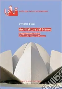 Saldi Architetture del bianco. Viaggio teorico-creativo attorno alle lingue del bianco. Ediz. illustrata