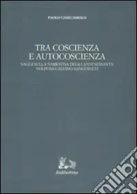 Bestseller Tra coscienza e autocoscienza. Saggi sulla narrativa degli anni sessanta. Volponi, Calvino, Sanguineti