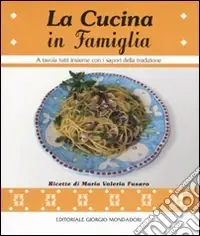 La Cucina in famiglia. A tavola tutti insieme con i sapori della tradizione Reso Gratuito