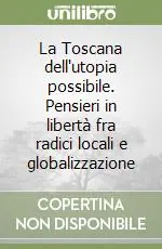 Acquista Ora La Toscana dell‘utopia possibile. Pensieri in libertà fra radici locali e globalizzazione