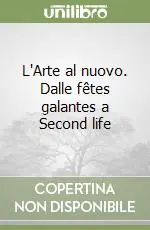 L‘Arte al nuovo. Dalle fêtes galantes a Second life Compra Adesso