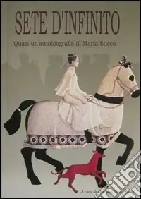 Ultimissimo Modello Sete d‘infinito quasi un‘autobiografia di Maria Sticco ricavata dai suoi diari