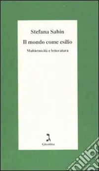 Il mondo come esilio. Multietnicità e letteratura Reso Gratuito