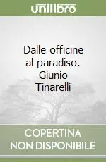 Dalle officine al paradiso. Giunio Tinarelli Compra Adesso