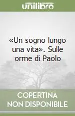 «Un sogno lungo una vita». Sulle orme di Paolo Acquista Ora
