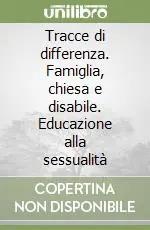 Tracce di differenza. Famiglia, chiesa e disabile. Educazione alla sessualità Nuovo Arrivo
