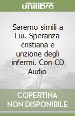 Saremo simili a Lui. Speranza cristiana e unzione degli infermi. Con CD Audio Promozione