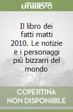 Esclusivo Il libro dei fatti matti 2010. Le notizie e i personaggi più bizzarri del mondo