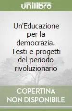 Un‘Educazione per la democrazia. Testi e progetti del periodo rivoluzionario Compra Oggi Stesso