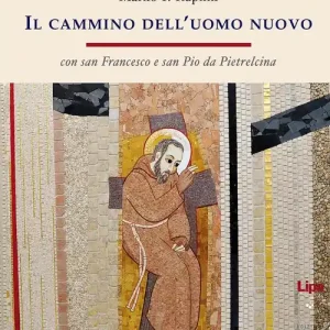 Novità Il cammino dell‘uomo nuovo. «Con san Francesco e san Pio da Pietrelcina»