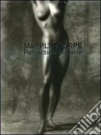 Mapplethorpe. Perfection in Form. Catalogo della mostra (Firenze, 26 maggio-27 settembre 2009; Lugano 20 marzo-13 giugno 2010). Ediz. italiana e inglese Subito Disponibile