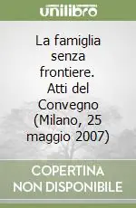 La famiglia senza frontiere. Atti del Convegno (Milano, 25 maggio 2007) Occasione