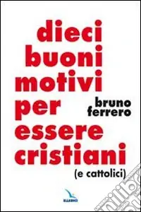 Consegna Rapida Dieci buoni motivi per essere cristiani (e cattolici)