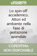 Reso Gratuito Lo spin-off accademico. Attori ed ambiente nella fase di gestazione aziendale