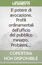 Economico Il potere di avocazione. Profili ordinamentali dell‘ufficio del pubblico ministro. Problemi attuali della giustizia penale. Studi raccolti da Angelo Giarda...