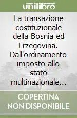 Occasione La transazione costituzionale della Bosnia ed Erzegovina. Dall‘ordinamento imposto allo stato multinazionale sostenibile