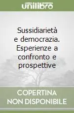 Sussidiarietà e democrazia. Esperienze a confronto e prospettive Compra Adesso