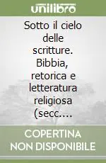 Saldi Sotto il cielo delle scritture. Bibbia, retorica e letteratura religiosa (secc. XIII-XVI). Atti del Colloquio (Bologna, 16-17 novembre 2007)