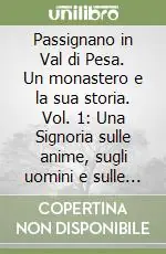 Soddisfatti O Rimborsati Passignano in Val di Pesa. Un monastero e la sua storia. Vol. 1 Una Signoria sulle anime, sugli uomini e sulle comunità (dalle origini al sec XIV)