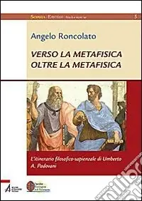 Verso la metafisica oltre la metafisica. L‘itinerario filosofico-sapienziale di Umberto A. Padovani Sconto