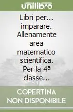 Libri per... imparare. Allenamente area matematico scientifica. Per la 4ª classe elementare. Con espansione online Esclusivo
