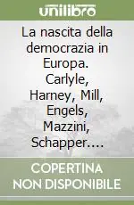 Promozione La nascita della democrazia in Europa. Carlyle, Harney, Mill, Engels, Mazzini, Schapper. Addresses, Appeals, Manifestos (1836-1855)
