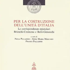 Per la costruzione dell‘Unità d‘Italia. Le corrispondenze epistolari Brioschi-Cremona e Betti-Genocchi Offerta