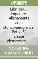 Libri per... imparare. Allenamente area storico-geografica. Per la 5ª classe elementare. Con espansione online Quantità Limitata