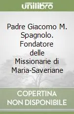 Miglior Prezzo Padre Giacomo M. Spagnolo. Fondatore delle Missionarie di Maria-Saveriane