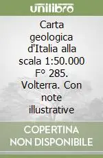 Quantità Limitata Carta geologica d‘Italia alla scala 1 50.000 F° 285. Volterra. Con note illustrative