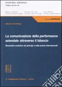 Subito Disponibile La comunicazione della performance aziendale attraverso il bilancio. Dinamiche evolutive nei principi e nella prassi internazionale