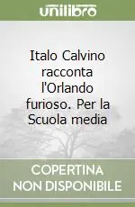 Ultime Pezzi Italo Calvino racconta l‘Orlando furioso. Per la Scuola media