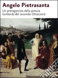 Angelo Pietrasanta. Un protagonista della pittura lombarda del secondo Ottocento. Ediz. illustrata Promozione
