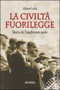 La civiltà fuorilegge. Storia del banditismo sardo Prezzo Basso
